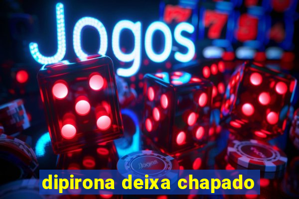 dipirona deixa chapado